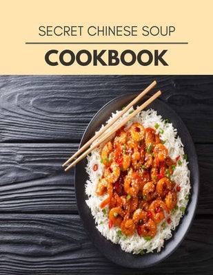 Secret Chinese Soup Cookbook: Quick & Easy Recipes to Boost Weight Loss that Anyone Can Cook