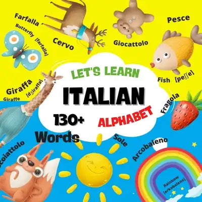 Let's Learn Italian Alphabet: 130+ Words. Big Italian Alphabet Picture Book With English Translations and Transcription. Learn Italian the Fast and