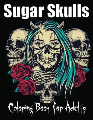 Sugar Skulls Coloring Book for Adults: 85 Intricate Sugar Skulls Designs for Stress Relief and Relaxation