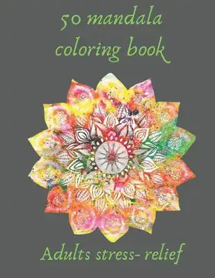 50 mandalas coloring book for adults stress- relief: coloring book relieving designs, creativity, concentration, Gift idea, girl, boy, adults, relaxin