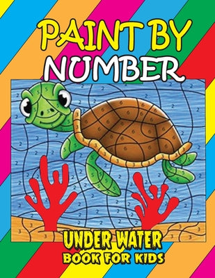 Paint by Number Under Water Book for Kids: Sea Paint by Number Coloring Book Gift for Kids and Toddlers, Ocean Animals Color by Numbers Coloring Book