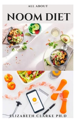 All about Noom Diet: Latest Weight Loss Program With Delicious Recipes And Meal Plan To Achieve Permanent Weight Loss And Thriving Health