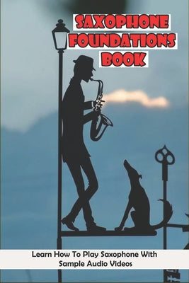 Saxophone Foundations Book: Learn How To Play Saxophone With Sample Audio Videos: Saxophone Finger Technique