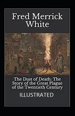 The Dust of Death: The Story of the Great Plague of the Twentieth Century Illustrated