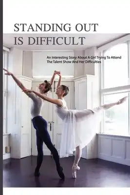 Standing Out Is Difficult: An Interesting Story About A Girl Trying To Attend The Talent Show And Her Difficulties: Children'S Books About Family