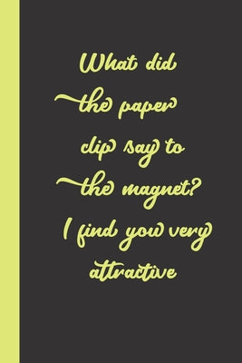 What did the paper clip say to the magnet? I find you very attractive: funny romantice flirting gift idea for couples wife husband boyfriend girlfrien