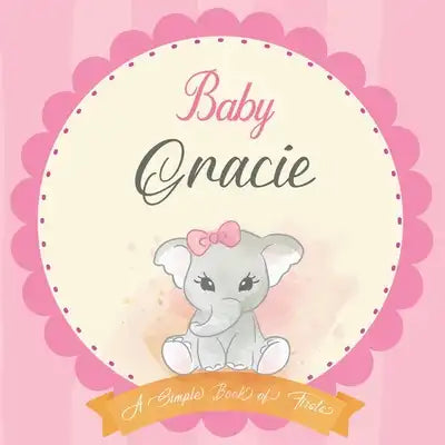 Baby Gracie A Simple Book of Firsts: First Year Baby Book a Perfect Keepsake Gift for All Your Precious First Year Memories