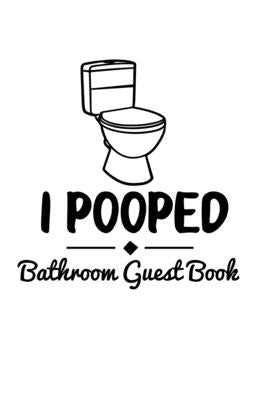 I Pooped Bathroom Guest Book: Funny House Warming Gift To Kill Time On the Throne - Perfect House Warming Gift for House Guests to Fill In