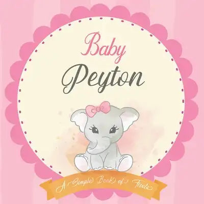 Baby Peyton A Simple Book of Firsts: First Year Baby Book a Perfect Keepsake Gift for All Your Precious First Year Memories
