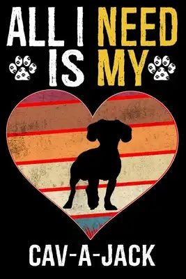 All I Need Is My Cav-A-Jack: Dog - This is Perfect Cool Funny Humor Gifts For Cav-A-Jack Dog Lovers - Best Gift For Mom Dad Father Mother Cav-A-Jac