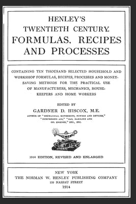 Henley's Twentieth Century Formulas, Recipes and Processes: Containing Ten Thousand Selected Household and Workshop Formulas, Recipes, Processes and M
