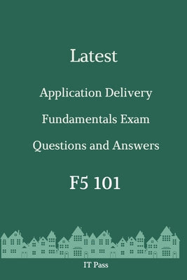Latest Application Delivery Fundamentals Exam F5 101 Questions and Answers: Guide for Real Exam