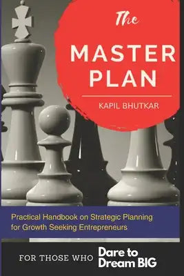 The Master Plan - Practical Handbook on Strategic Planning for Growth Seeking Entrepreneurs: A Step By Step Planning handbook with Ready-to-Use Templa