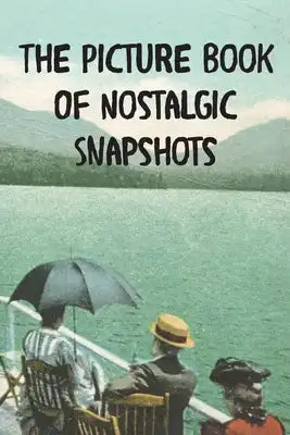 The Picture Book Of Nostalgic Snapshots: Beautiful Relaxing Gift Book For Alzheimer's Patient, Seniors & Elderly Parents With Dementia (40 Images)