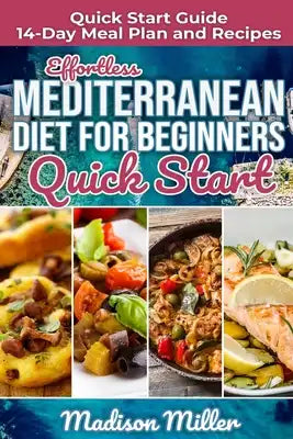 Effortless Mediterranean Diet for Beginners Quick Start: Mediterranean Quick Start Guide 14-Day Meal Plan and Recipes