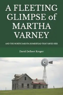 A Fleeting Glimpse of Martha Varney: And the North Dakota Homestead that Saved Her