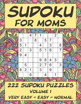 Sudoku for Moms - 222 Sudoku Puzzles - Volume 1: Very Easy - Easy - Normal