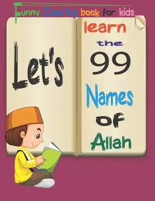 let's learn the 99 Names of Allah: Funny Coloring book for kids, The Asmaul Husna, Simple Beginner Designs With Attributes Of God Written In Arabic &