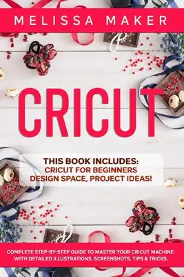 Cricut: This Book Includes: Cricut For Beginners + Design Space + Project Ideas! Complete Step-by-Step Guide to Master your Cr