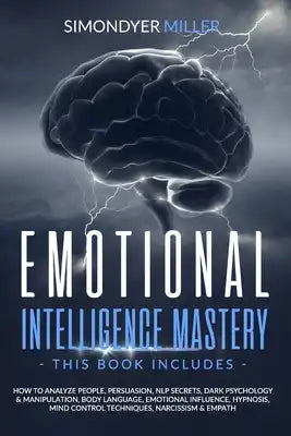 Emotional Intelligence Mastery: This book includes: How to Analyze People, Persuasion, NLP Secrets, Dark Psychology & Manipulation, Body Language, Emo