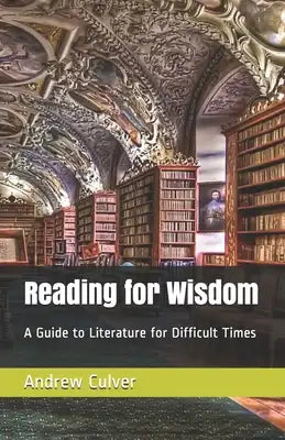 Reading for Wisdom: A Guide to Literature for Difficult Times
