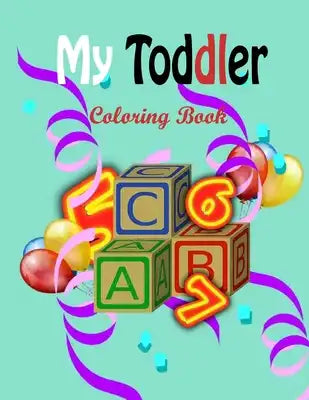 My Toddler Coloring Book: Fun with Numbers, Letters, Shapes, Colors, Animals Activity Workbook for Toddlers & Kids.