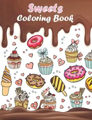 Sweets Coloring Book: A Fun Coloring Book with Sweet and Delicious Desserts for Stress Relief and Relaxation