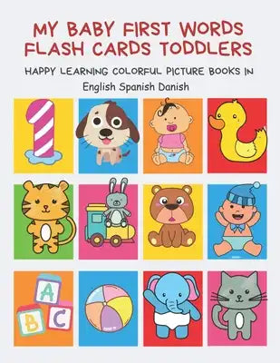 My Baby First Words Flash Cards Toddlers Happy Learning Colorful Picture Books in English Spanish Danish: Reading sight words flashcards animals, colo