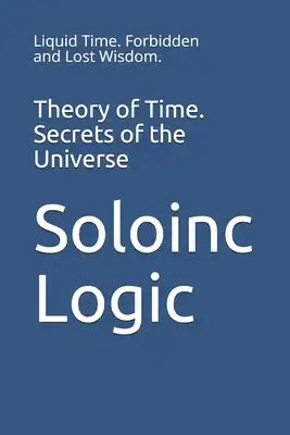Theory of Time. Secrets of the Universe: Liquid Time. Forbidden and Lost Wisdom