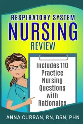 Respiratory System Nursing Test Review: Master Nursing School and the NCLEX Exam 110 Practice Test Questions with Rationales
