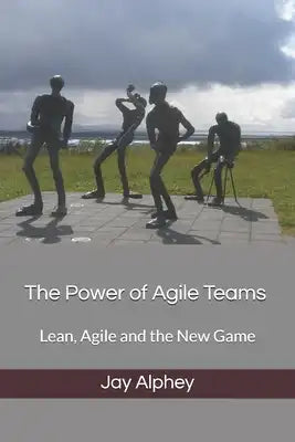 The Power of Agile Teams: Lean, Agile and the New Game