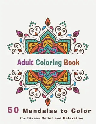 Adult Coloring Book 50 mandalas to color for stress relief and relaxation: Adult coloring book with relaxing mandalas to color