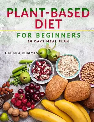 Plant-Based Diet for Beginners: Revitalize Your Body, Restore Balance & Savor Real Food with Super Easy & Tasty Vegan Recipes