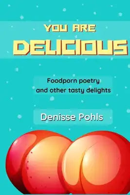 You are delicious: Foodporn poetry and other tasty delights