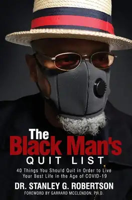 The Black Man's Quit List: 40 Things You Should Quit in Order to Live Your Best Life in the Age of COVID-19
