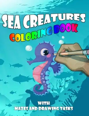 SEA CREATURES COLORING BOOK With Mazes and Drawing Tasks.: AGES OVER 3. Activity Book for Kids, Preschoolers.