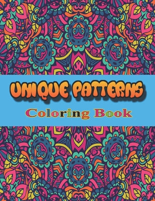 Unique Patterns Coloring Book: An Adult Coloring Book with Fun and Stress Relieving Designs for Relaxation