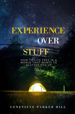Experience Over Stuff: How to Live Free in a World that Wants to Clutter You Up