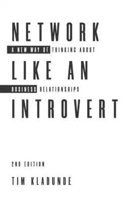 Network Like an Introvert: A new way of thinking about business relationships (2nd Edition)