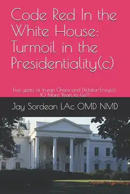 Code Red In the White House: Turmoil in the Presidentiality(c): Five years of Trump Chaos and Dictator-Envy(c): 10 More Years to Go?