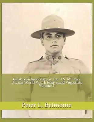 Calabrian-Americans in the U.S. Military During World War I: Essays and Vignettes, Volume 1