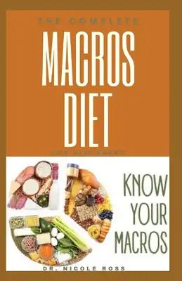 The Complete Macro Diet for Beginners: The easy and flexible meal plan to shed weight, build new muscles, reverse diseases and gain energy.