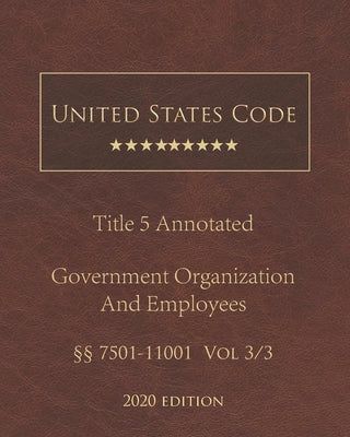 United States Code Annotated Title 5 Government Organization and Employees 2020 Edition §§7501 - 11001 Vol 3/3
