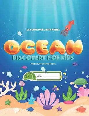 Sea Creatures With Names: Ocean Discovery For Kids - Tracing & Coloring Book: Learn, Trace and Color Ocean Animals With Puzzles