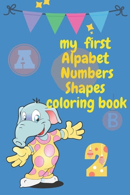 My First Alphabet Numbers shapes coloring book: fun colouring book, colouring, ABC's, 123's.shapes,34 pages, for boy and girls