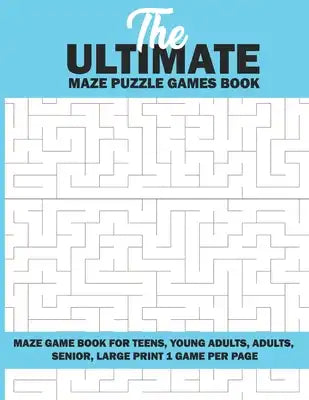 The Ultimate Maze Puzzle Games Book: Maze Game Book For Teens, Young Adults, Adults, Senior, Large Print 1 Game Per Page