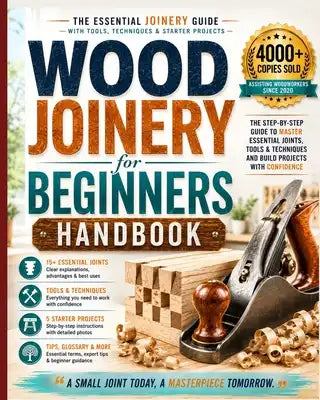 Wood Joinery for Beginners Handbook: The Essential Joinery Guide with Tools, Techniques, Tips and Starter Projects
