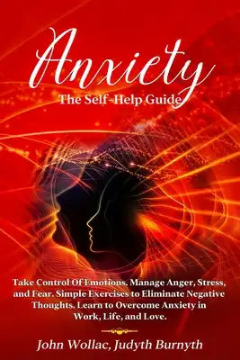 Anxiety: The Self-Help Guide. Take Control Of Emotions. Manage Anger, Stress, and Fear. Simple Exercises to Eliminate Negative