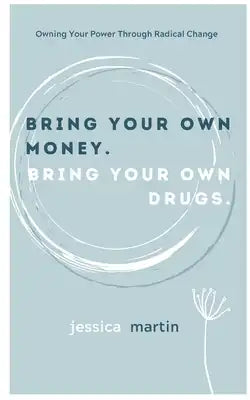 Bring your own money. Bring your own drugs: Owning Your Power Through radical Change