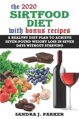 The 2020 Sirtfood Diet with Bonus Recipes: A Healthy Diet Plan to Achieve Seven-Pound Weight Loss in Seven Days without Starving